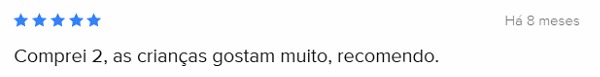 Avaliação 5 estrelas: comprei 2, as crianças gostam muito, recomendo